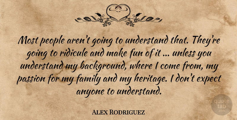 Alex Rodriguez Quote About Anyone, Expect, Family, Fun, Passion: Most People Arent Going To...