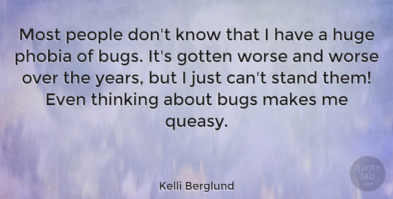 Kelli Berglund Quote About Bugs, Gotten, Huge, People, Phobia: Most People Dont Know That...
