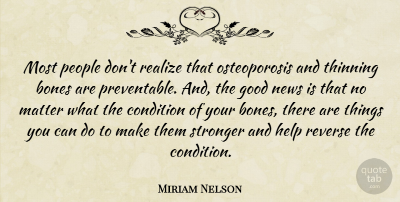 Miriam Nelson Quote About Bones, Condition, Good, Help, Matter: Most People Dont Realize That...