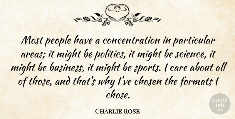Charlie Rose Quote About Business, Care, Chosen, Concentration, Formats: Most People Have A Concentration...