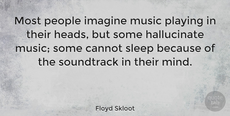 Floyd Skloot Quote About Cannot, Music, People, Playing, Soundtrack: Most People Imagine Music Playing...