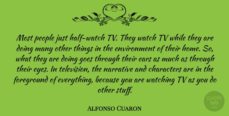 Alfonso Cuaron Quote About Characters, Ears, Environment, Foreground, Goes: Most People Just Half Watch...