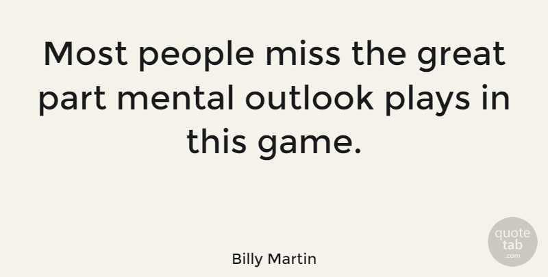 Billy Martin Quote About Great, Miss, Outlook, People, Plays: Most People Miss The Great...