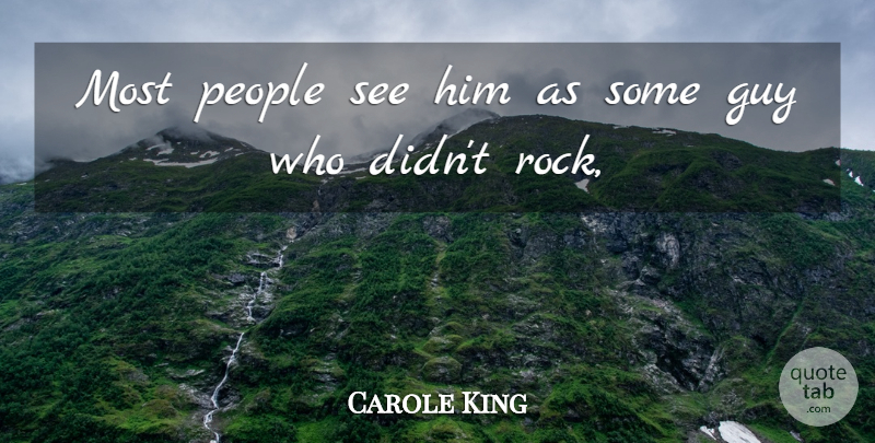 Carole King Quote About Guy, People: Most People See Him As...