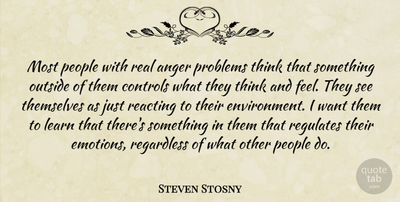 Steven Stosny Quote About Anger, Controls, Learn, Outside, People: Most People With Real Anger...