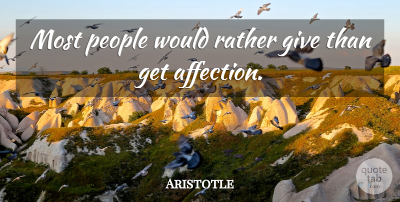 Aristotle Quote About Giving, People, Affection: Most People Would Rather Give...