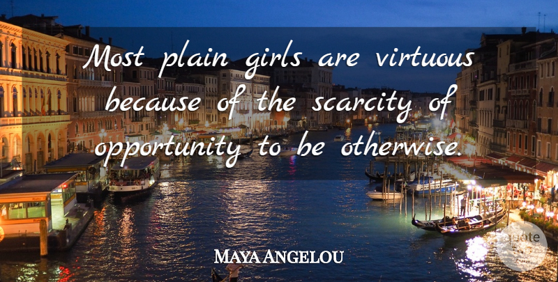 Maya Angelou Quote About Beauty, Girl, Opportunity: Most Plain Girls Are Virtuous...