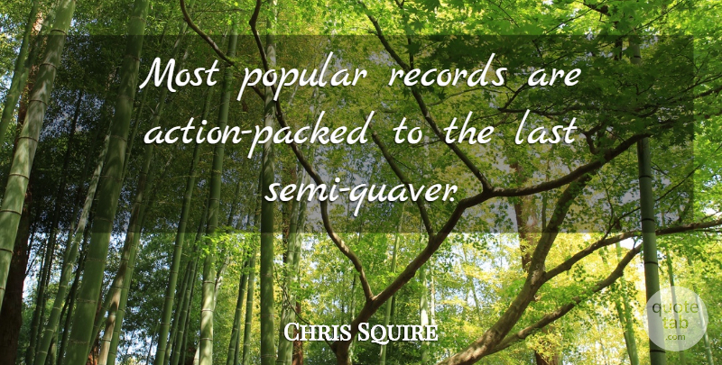 Chris Squire Quote About undefined: Most Popular Records Are Action...