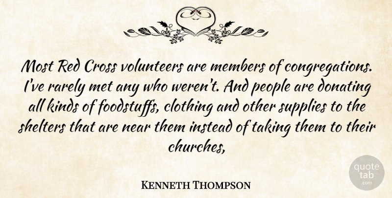 Kenneth Thompson Quote About Clothing, Cross, Instead, Kinds, Members: Most Red Cross Volunteers Are...