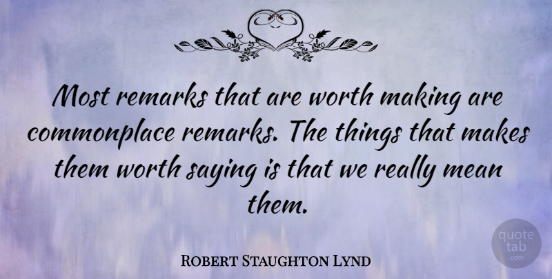 Robert Staughton Lynd Quote About Mean, Corny, Commonplace: Most Remarks That Are Worth...