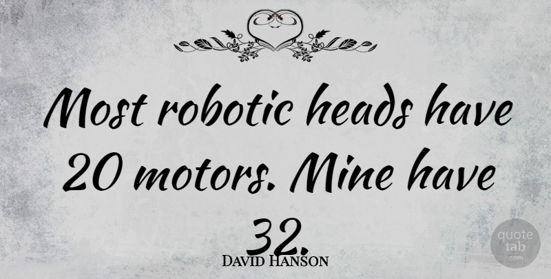 David Hanson Quote About undefined: Most Robotic Heads Have 20...