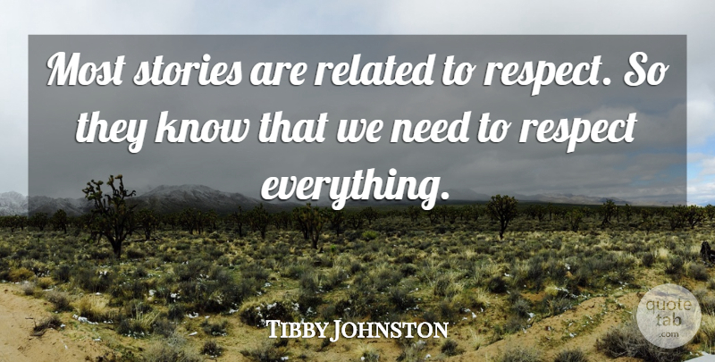 Tibby Johnston Quote About Related, Respect, Stories: Most Stories Are Related To...