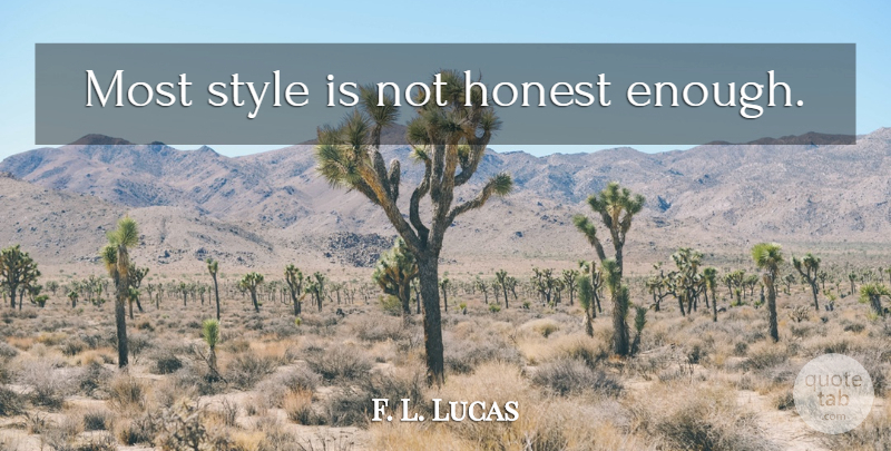 F. L. Lucas Quote About Fake People, Style, Honest: Most Style Is Not Honest...