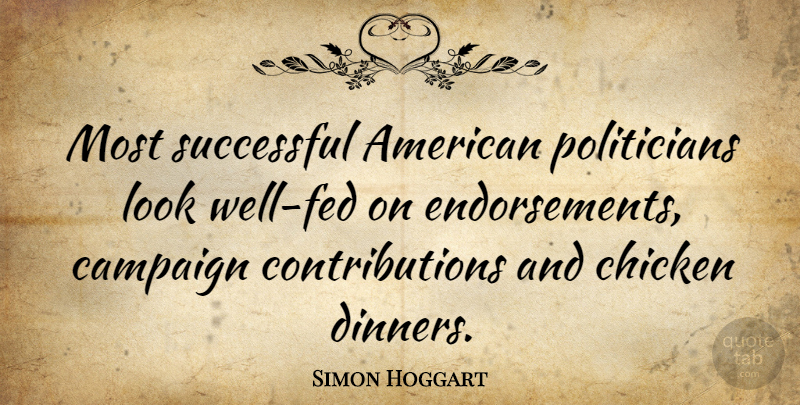 Simon Hoggart Quote About Successful, Looks, Dinner: Most Successful American Politicians Look...