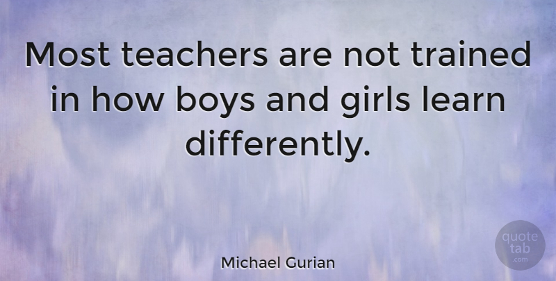 Michael Gurian Quote About Girl, Teacher, Boys: Most Teachers Are Not Trained...