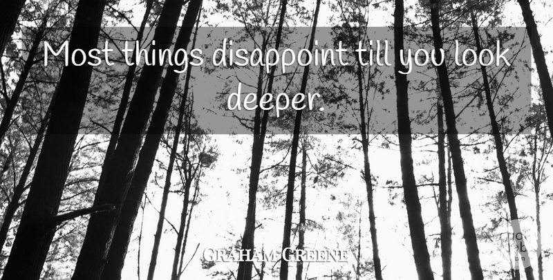 Graham Greene Quote About Looks, Disappoint, Deeper: Most Things Disappoint Till You...