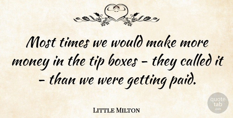 Little Milton Quote About Money, Tip: Most Times We Would Make...