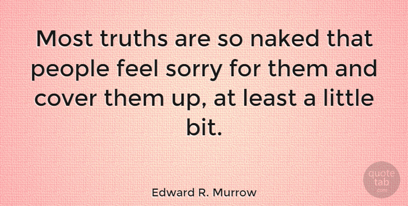 Edward R. Murrow Quote About Truth, Sorry, Knowing Who You Are: Most Truths Are So Naked...