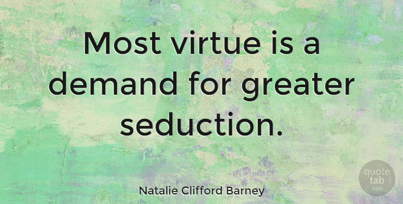 Natalie Clifford Barney Quote About Demand, Seduction, Virtue: Most Virtue Is A Demand...