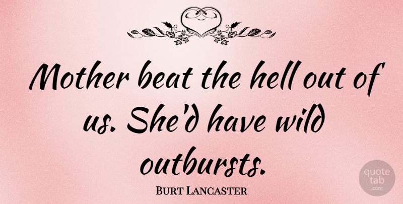 Burt Lancaster Quote About Beat: Mother Beat The Hell Out...