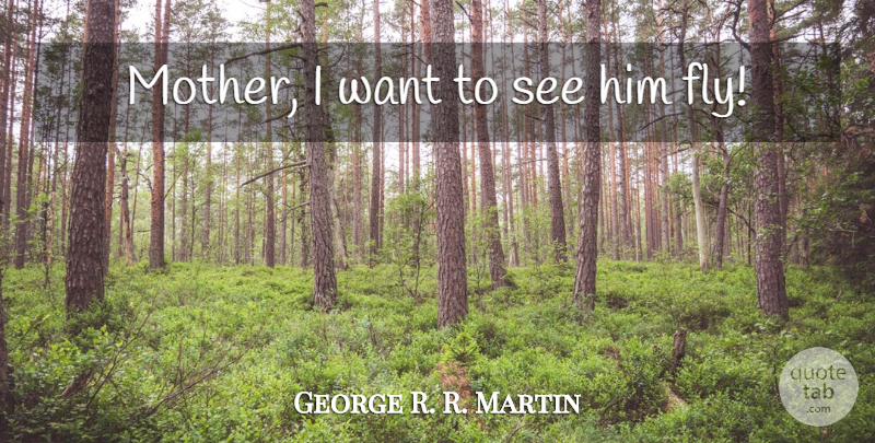 George R. R. Martin Quote About Mother, Want: Mother I Want To See...