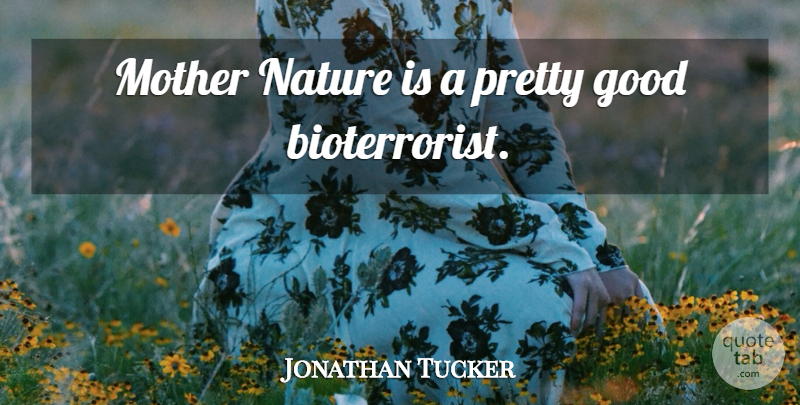 Jonathan Tucker Quote About Mother, Mother Nature: Mother Nature Is A Pretty...