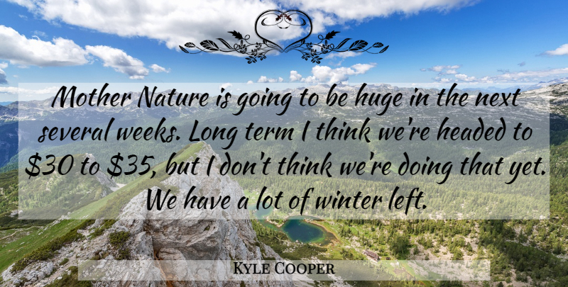 Kyle Cooper Quote About Headed, Huge, Mother, Nature, Next: Mother Nature Is Going To...
