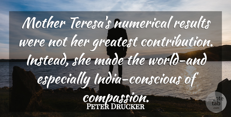 Peter Drucker Quote About Mother, Compassion, World: Mother Teresas Numerical Results Were...