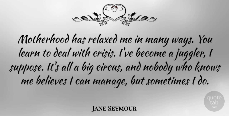 Jane Seymour Quote About Mom, Mother, Believe: Motherhood Has Relaxed Me In...
