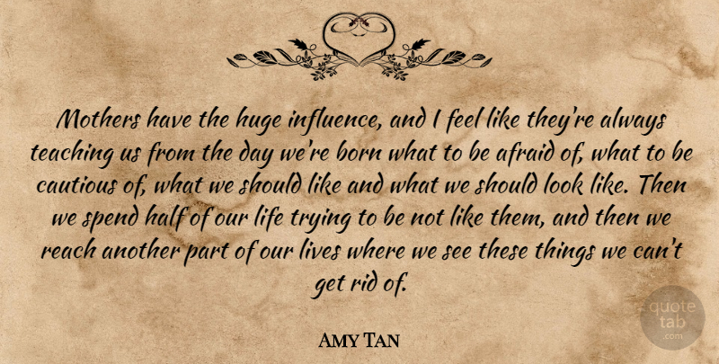 Amy Tan Quote About Mother, Teaching, Trying: Mothers Have The Huge Influence...