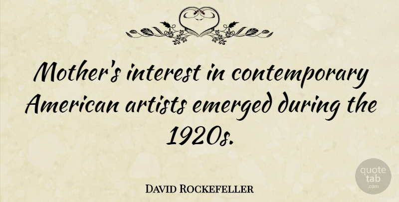 David Rockefeller Quote About American Businessman, Emerged: Mothers Interest In Contemporary American...