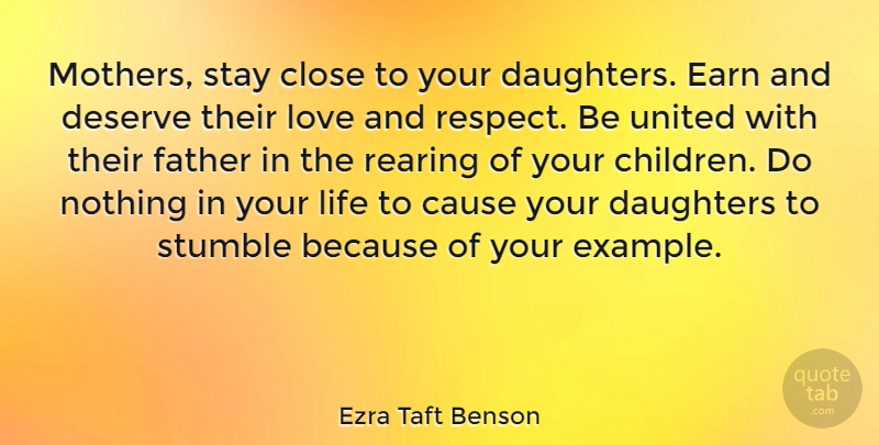 Ezra Taft Benson Quote About Cause, Close, Daughters, Deserve, Earn: Mothers Stay Close To Your...