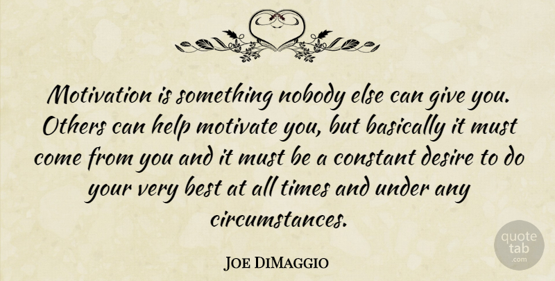 Joe DiMaggio Quote About Motivation, Giving, Desire: Motivation Is Something Nobody Else...
