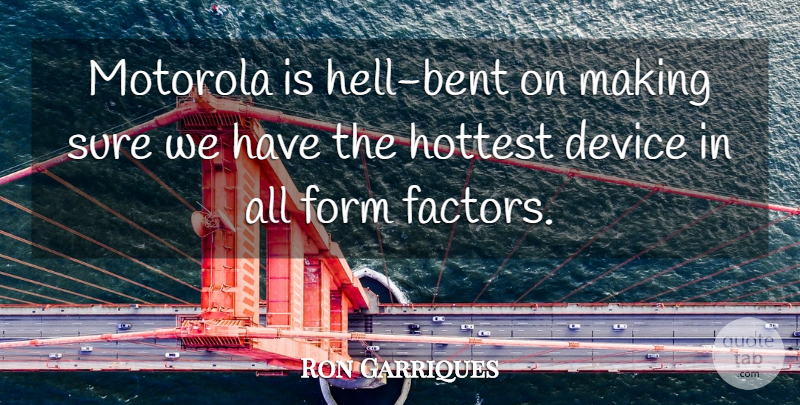 Ron Garriques Quote About Device, Form, Hottest, Sure: Motorola Is Hell Bent On...
