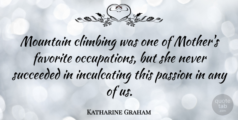 Katharine Graham Quote About Climbing, Favorite, Succeeded: Mountain Climbing Was One Of...