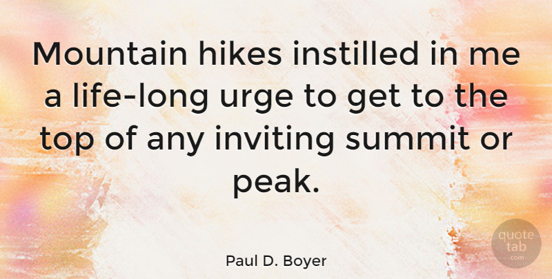 Paul D. Boyer Quote About Hiking, Long, Mountain: Mountain Hikes Instilled In Me...