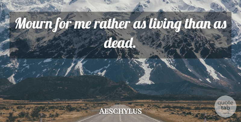 Aeschylus Quote About Literature, Mourn: Mourn For Me Rather As...