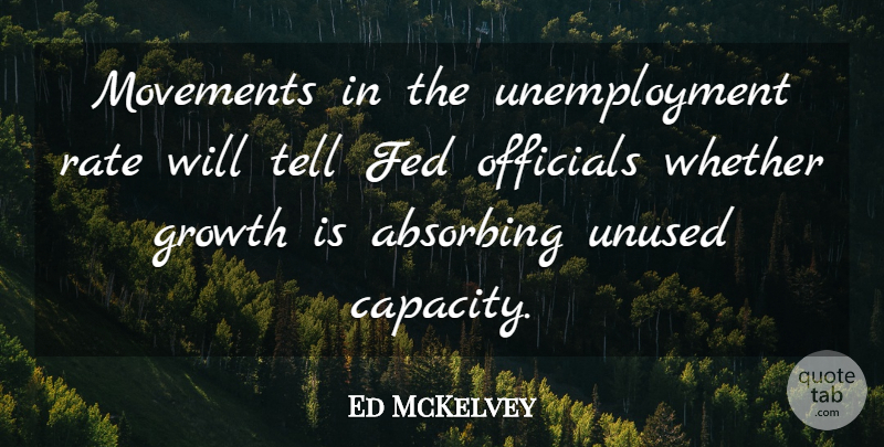 Ed McKelvey Quote About Fed, Growth, Movements, Officials, Rate: Movements In The Unemployment Rate...
