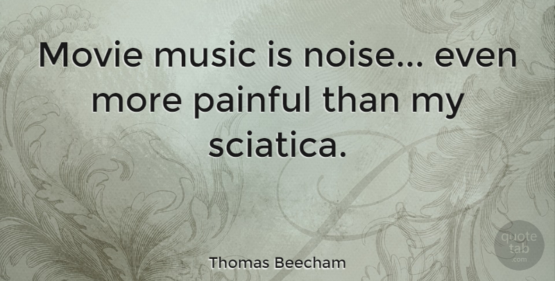 Thomas Beecham Quote About English Composer, Music: Movie Music Is Noise Even...