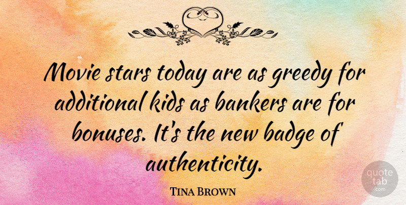 Tina Brown Quote About Additional, Badge, Bankers, Kids: Movie Stars Today Are As...