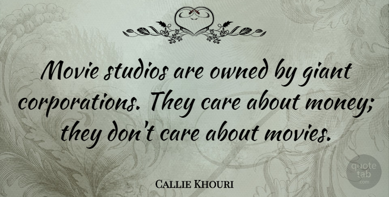 Callie Khouri Quote About Giant, Money, Movies, Owned, Studios: Movie Studios Are Owned By...