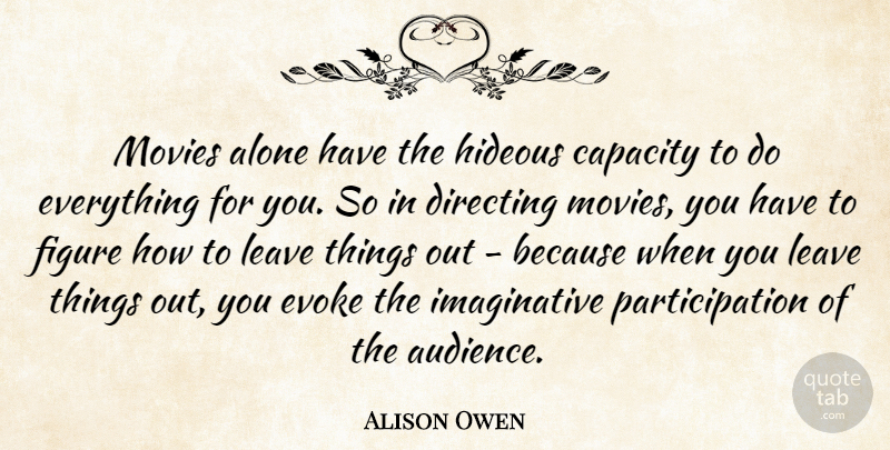 Alison Owen Quote About Alone, Capacity, Directing, Evoke, Figure: Movies Alone Have The Hideous...