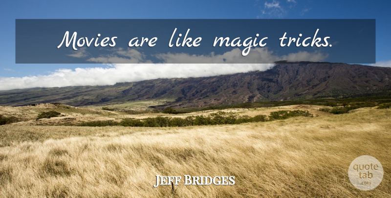 Jeff Bridges Quote About Movie, Magic, Actors: Movies Are Like Magic Tricks...