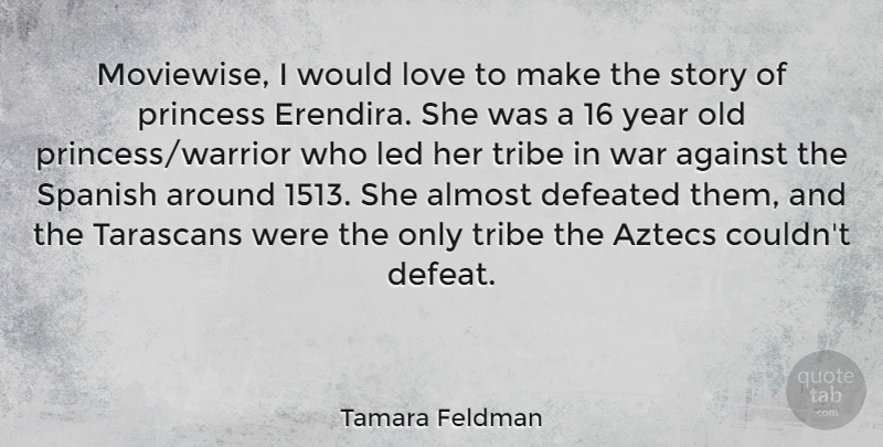 Tamara Feldman Quote About Against, Almost, Defeated, Led, Love: Moviewise I Would Love To...