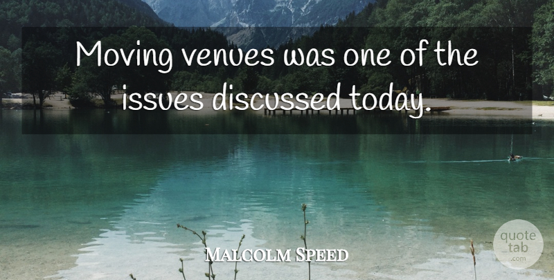 Malcolm Speed Quote About Discussed, Issues, Moving, Venues: Moving Venues Was One Of...