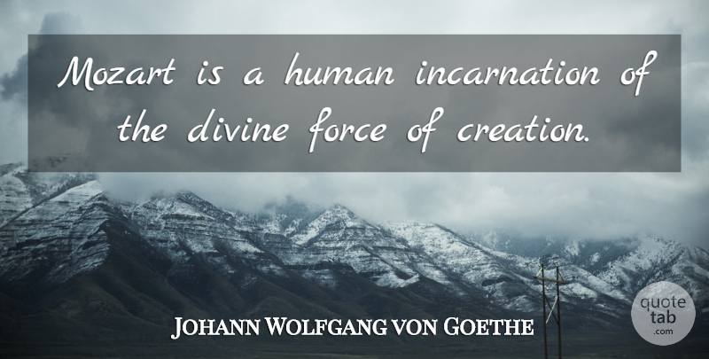 Johann Wolfgang von Goethe Quote About Art, Creation, Divine: Mozart Is A Human Incarnation...