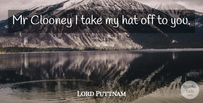 Lord Puttnam Quote About Clooney, Hat, Mr: Mr Clooney I Take My...