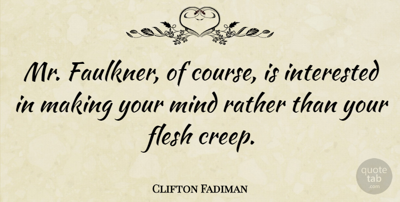 Clifton Fadiman Quote About Writing, Mind, Flesh: Mr Faulkner Of Course Is...