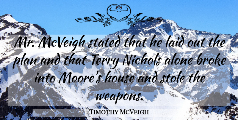 Timothy McVeigh Quote About Alone, Broke, House, Laid, Plan: Mr Mcveigh Stated That He...