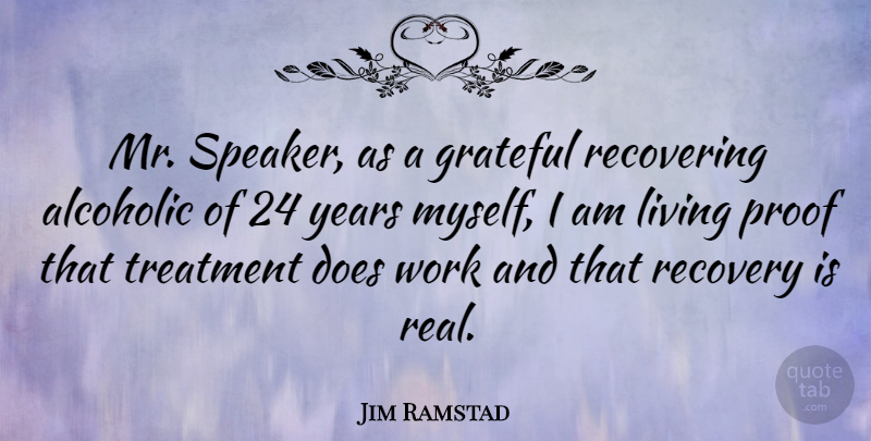 Jim Ramstad Quote About Proof, Recovering, Recovery, Treatment, Work: Mr Speaker As A Grateful...
